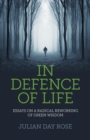 In Defence of Life : Essays on a Radical Reworking of Green Wisdom - eBook
