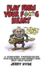 Play From Your Fucking Heart : A Somewhat Twisted Escape Plan for People Who Usually Hate Self-Help Books - eBook