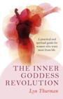 The Inner Goddess Revolution : A Practical and Spiritual Guide for Women Who Want More From Life - eBook