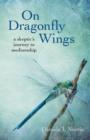 On Dragonfly Wings : A Skeptic's Journey to Mediumship - eBook