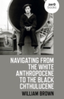 Navigating from the White Anthropocene to the Black Chthulucene - eBook