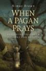 When a Pagan Prays - Exploring prayer in Druidry and beyond - Book