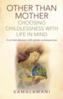 Other Than Mother - Choosing Childlessness with Life in Mind : A Private Decision With Global Consequences - eBook