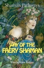 Shaman Pathways - Way of the Faery Shaman : The Book of Spells, Incantations, Meditations & Faery Magic - eBook