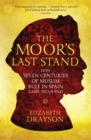 The Moor's Last Stand : How Seven Centuries of Muslim Rule in Spain Came to an End - eBook