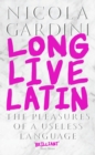 Long Live Latin : The Pleasures of a Useless Language - eBook