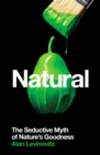 Natural : The Seductive Myth of Nature's Goodness - eBook