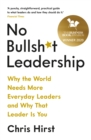 No Bullsh*t Leadership : Why the World Needs More Everyday Leaders and Why That Leader Is You - eBook