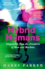 Hybrid Humans : Dispatches from the Frontiers of Man and Machine - eBook