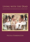Living with the Dead : Ancestor Worship and Mortuary Ritual in Ancient Egypt - eBook