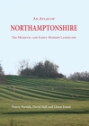 An Atlas of Northamptonshire : The Medieval and Early-Modern Landscape - eBook