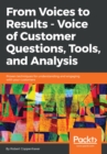 From Voices to Results -  Voice of Customer Questions, Tools and Analysis : Proven techniques for understanding and engaging with your customers - eBook