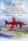The History of RAF Aerobatic Teams From 1920 : Smoke On . . . Go! - eBook