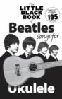 The Little Black Book of Beatles Songs for Ukulele : Songs for Ukelele - Book