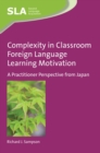 Complexity in Classroom Foreign Language Learning Motivation : A Practitioner Perspective from Japan - eBook
