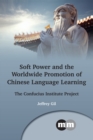 Soft Power and the Worldwide Promotion of Chinese Language Learning : The Confucius Institute Project - eBook