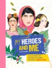 My Heroes and Me : A fill-in-yourself book with advice and inspiration from history's greatest women - Book