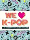 We Love K-Pop : All the hottest K-Pop groups! - Book
