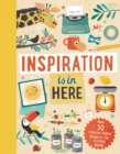 Inspiration Is in Here : Over 50 creative indoor projects for curious minds - eBook