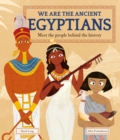 We Are the Ancient Egyptians : Meet the People Behind the History - Book