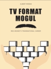 TV Format Mogul : Reg Grundy's Transnational Career - eBook