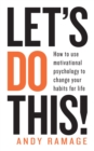 Let's Do This! : How to use motivational psychology to change your habits for life - Book
