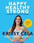 Happy Healthy Strong : The secret to staying fit for life