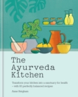 The Ayurveda Kitchen : Transform your kitchen into a sanctuary for health - with 80 perfectly balanced recipes - eBook