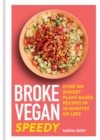 Broke Vegan: Speedy : Over 100 budget plant-based recipes in 30 minutes or less