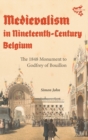 Medievalism in Nineteenth-Century Belgium : The 1848 Monument to Godfrey of Bouillon - Book