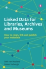 Linked Data for Libraries, Archives and Museums : How to clean, link and publish your metadata - eBook