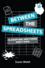Between the Spreadsheets : Classifying and Fixing Dirty Data - eBook