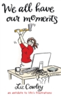 We All Have Our Moments : An Antidote to Life's Frustrations - Book