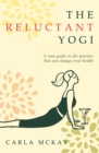 The Reluctant Yogi : A Sane Guide to the Practice that Can Change Your Life - Book