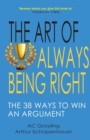 The Art of Always Being Right : The 38 Ways to Win an Argument - Book