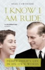 I Know I Am Rude : Prince Philip on Himself, the Queen and Others - Book