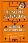 The Secret Footballer's Guide to the Modern Game : Tips and Tactics from the Ultimate Insider - eBook