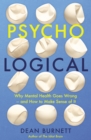 Psycho-Logical : Why Mental Health Goes Wrong – and How to Make Sense of it - eBook