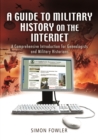 A Guide to Military History on the Internet : A Comprehensive Introduction for Genealogists and Military Historians - eBook
