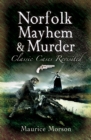 Norfolk Mayhem & Murder : Classic Cases Revisited - eBook