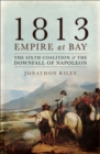 1813: Empire at Bay : The Sixth Coalition & the Downfall of Napoleon - eBook