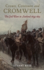Crown, Covenant and Cromwell : The Civil Wars in Scotland, 1639-1651 - eBook