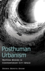 Posthuman Urbanism : Mapping Bodies in Contemporary City Space - eBook