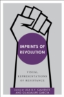 Imprints of Revolution : Visual Representations of Resistance - eBook