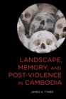 Landscape, Memory, and Post-Violence in Cambodia - eBook