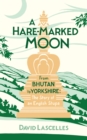 A Hare-Marked Moon : From Bhutan to Yorkshire: The Story of an English Stupa - eBook