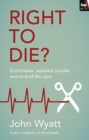 Right To Die? : Euthanasia, Assisted Suicide And End-Of-Life Care - eBook