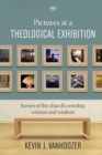 Pictures at a Theological Exhibition : Scenes Of The Church'S Worship, Witness And Wisdom - Book