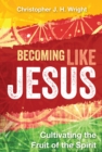 Becoming Like Jesus : Cultivating the Fruit of the Spirit - eBook