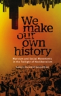 We Make Our Own History : Marxism and Social Movements in the Twilight of Neoliberalism - eBook